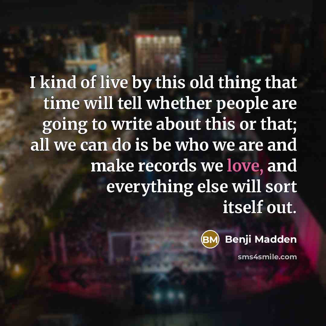 “I kind of live by this old thing that time…” quote by Benji Madden