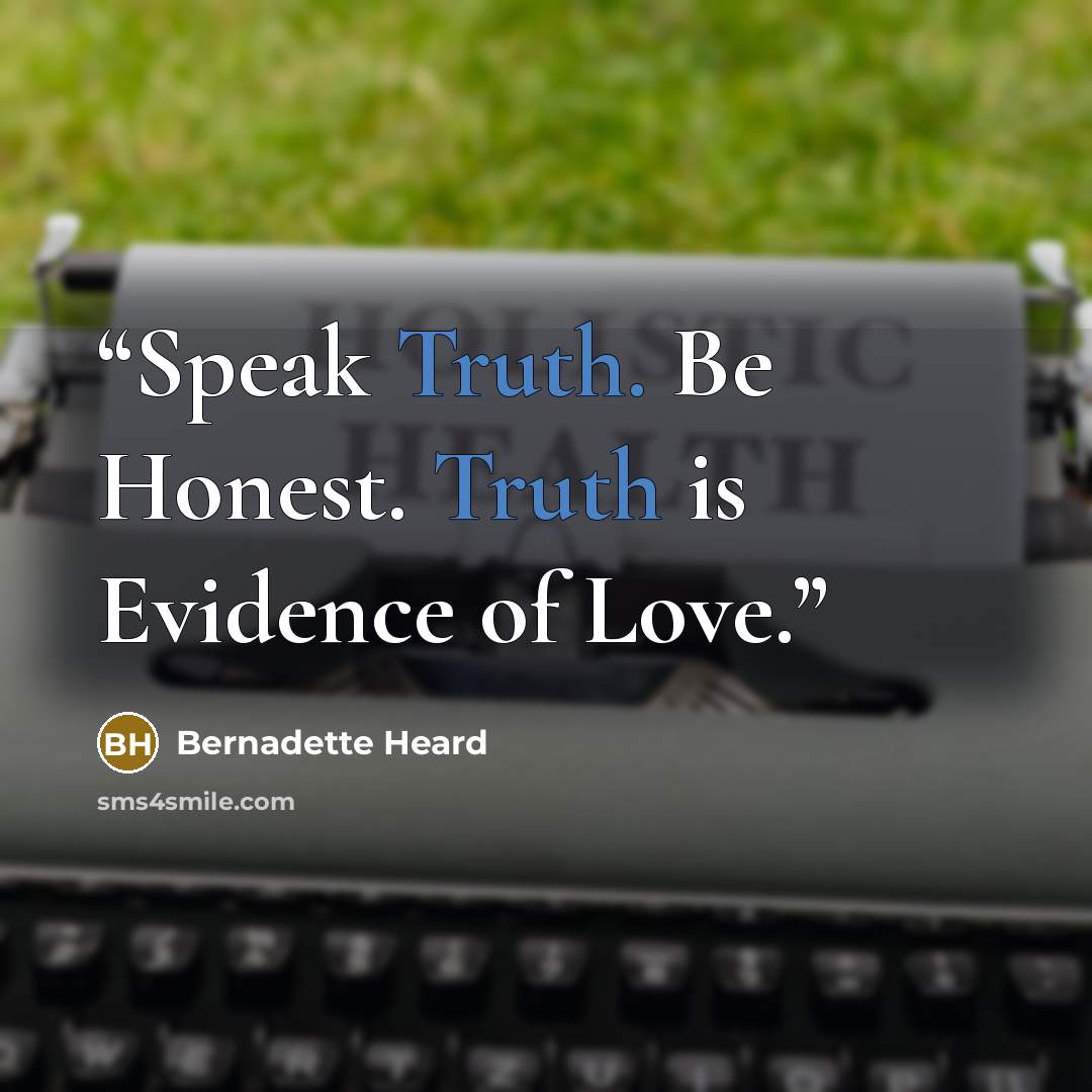 “Speak Truth. Be Honest. Truth is Evidence of Love.” quote by Bernadette Heard