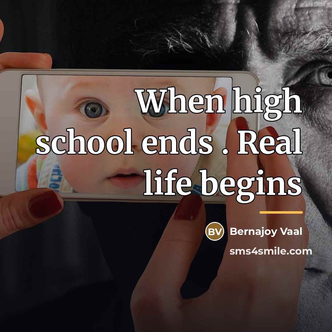 “When high school ends . Real life begins…” quote by Bernajoy Vaal