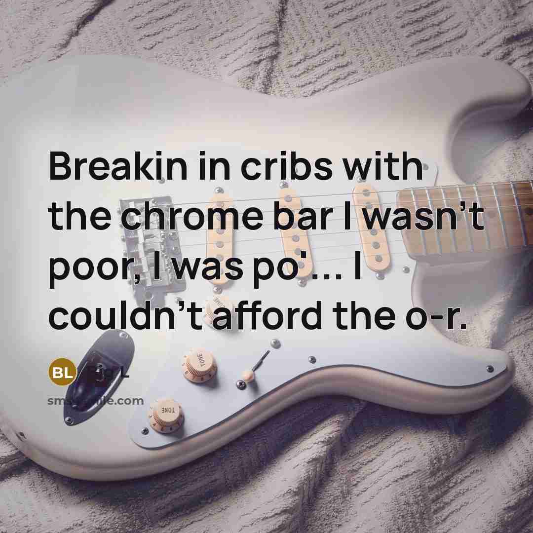 “Breakin in cribs with the chrome bar I wasn't poor, I was po'... I couldn't afford the o-r.” quote by Big L