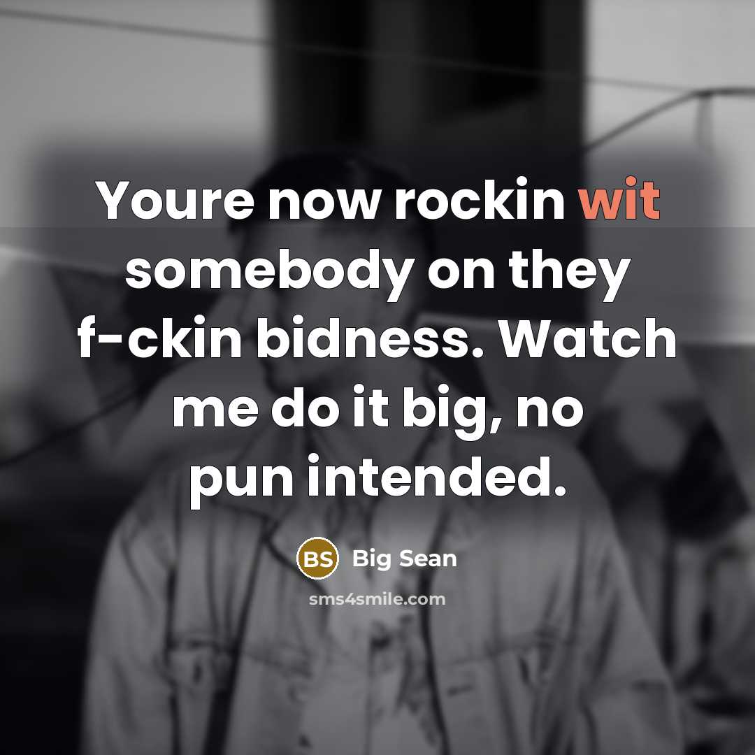 “Youre now rockin wit somebody on they f-ckin bidness. Watch…” quote by Big Sean