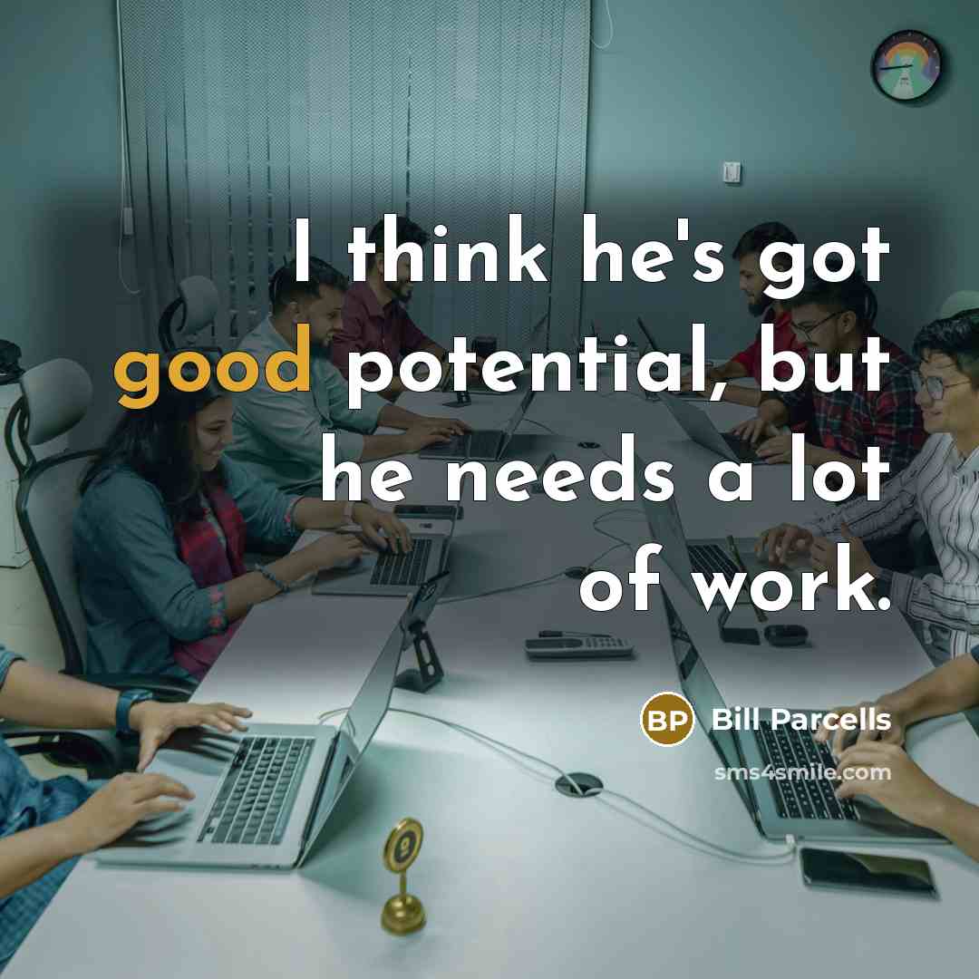 “I think he's got good potential, but he needs a…” quote by Bill Parcells