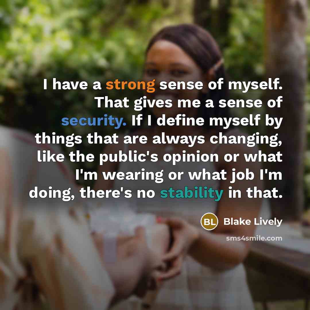 “I have a strong sense of myself. That gives me…” quote by Blake Lively