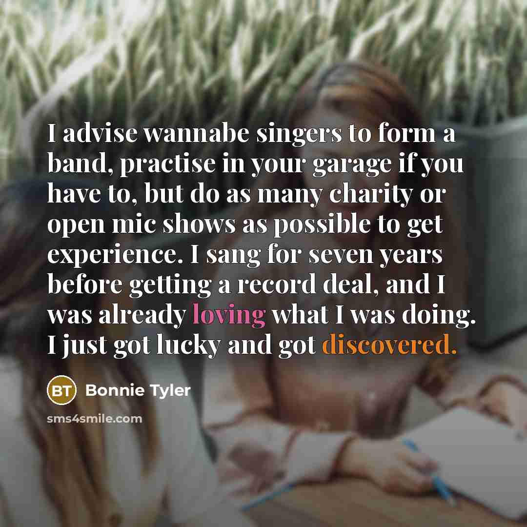 “I advise wannabe singers to form a band, practise in…” quote by Bonnie Tyler