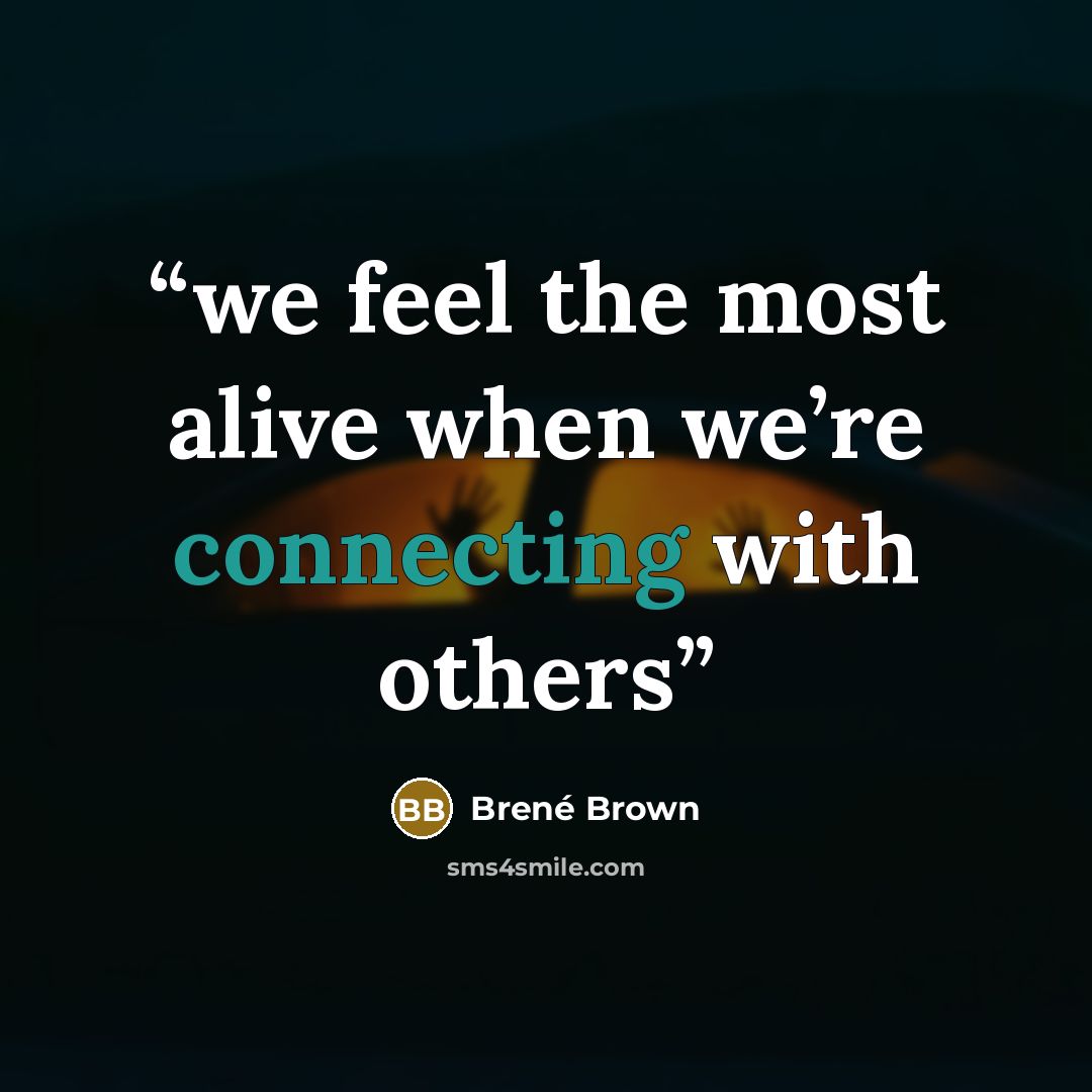 “we feel the most alive when we’re connecting with others” quote by Brené Brown