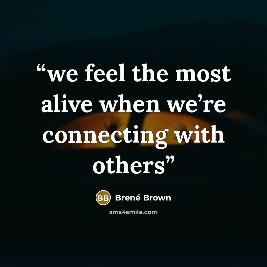 “we feel the most alive when we’re connecting with others” quote by Brené Brown