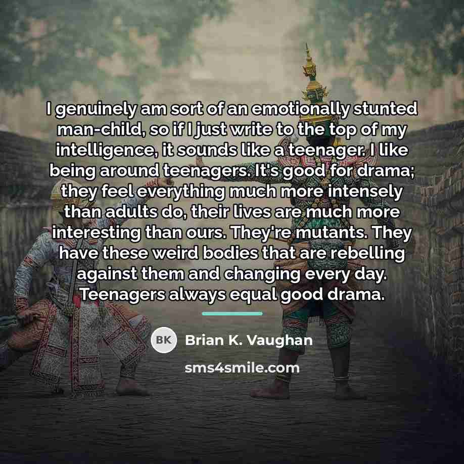 “I genuinely am sort of an emotionally stunted man-child, so…” quote by Brian K. Vaughan