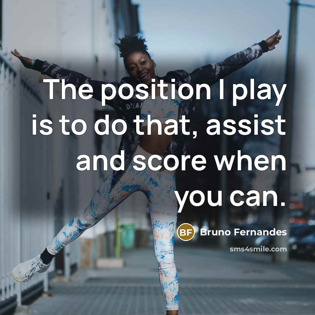 “The position I play is to do that, assist and…” quote by Bruno Fernandes