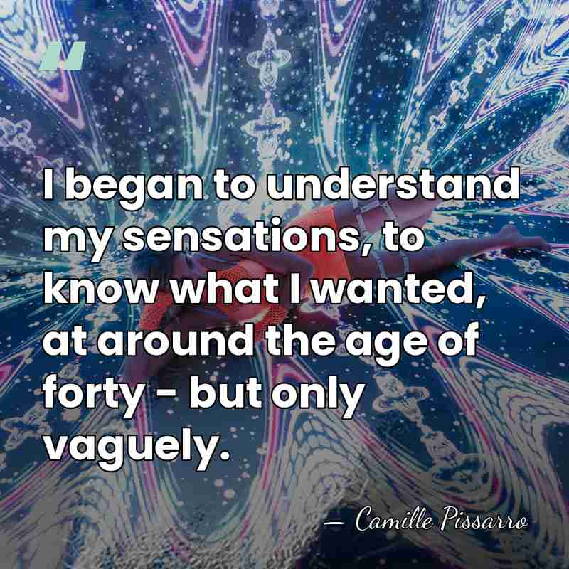 I began to understand my sensations, to know what I wanted, at&hellip; - Camille Pissarro