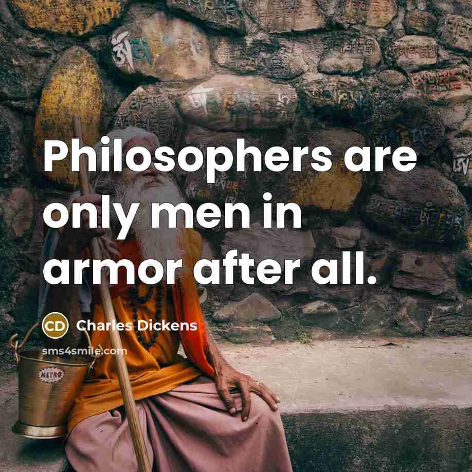 “Philosophers are only men in armor after all.…” quote by Charles Dickens