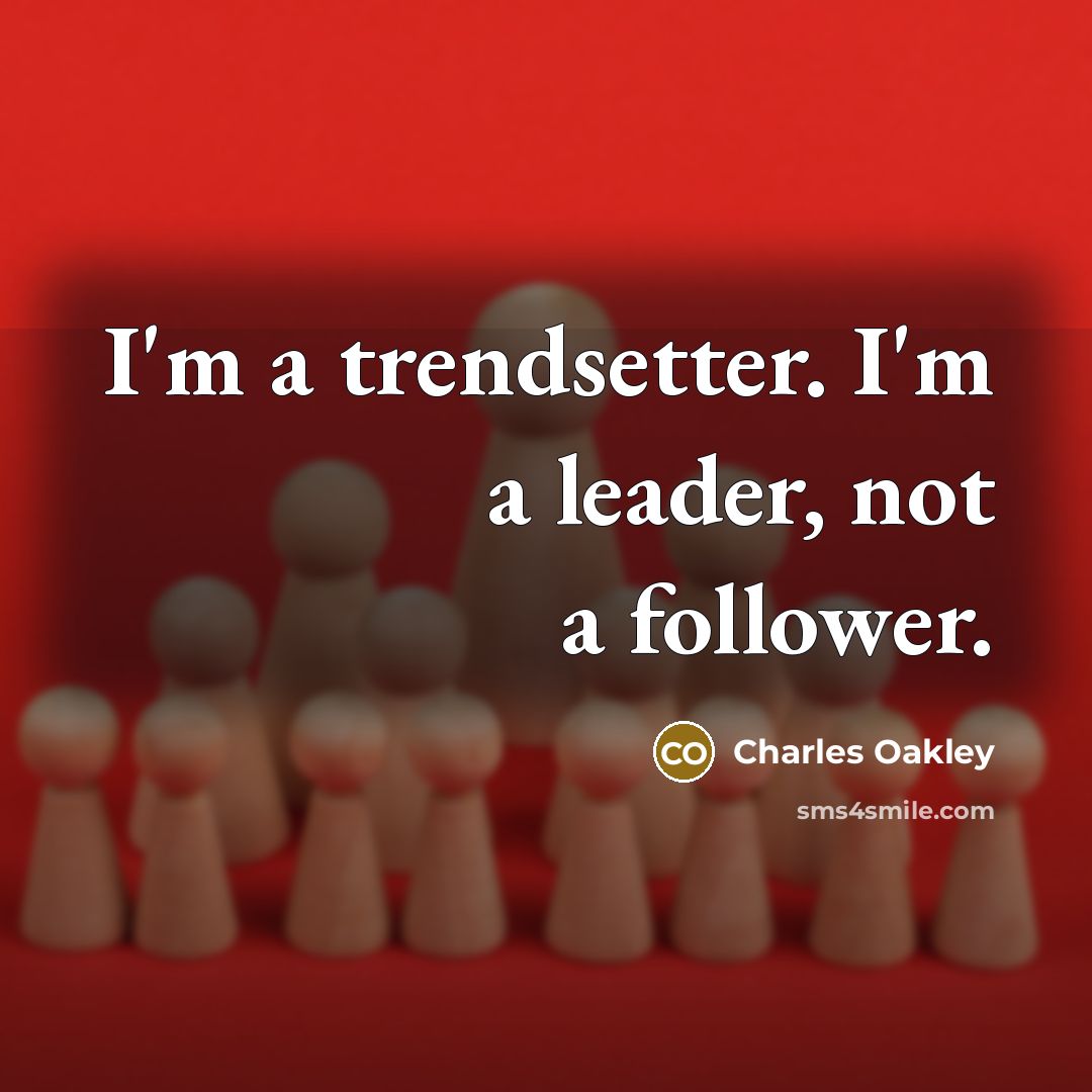 “I'm a trendsetter. I'm a leader, not a follower.…” quote by Charles Oakley