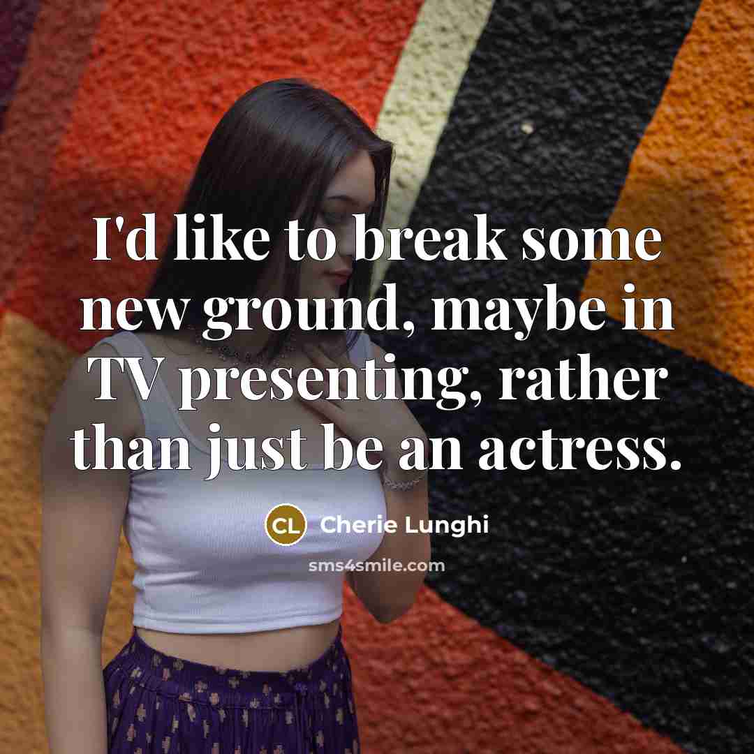 “I'd like to break some new ground, maybe in TV…” quote by Cherie Lunghi