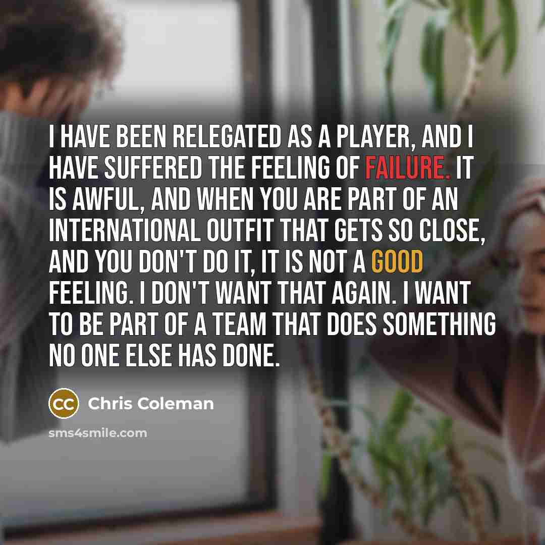 “I have been relegated as a player, and I have…” quote by Chris Coleman