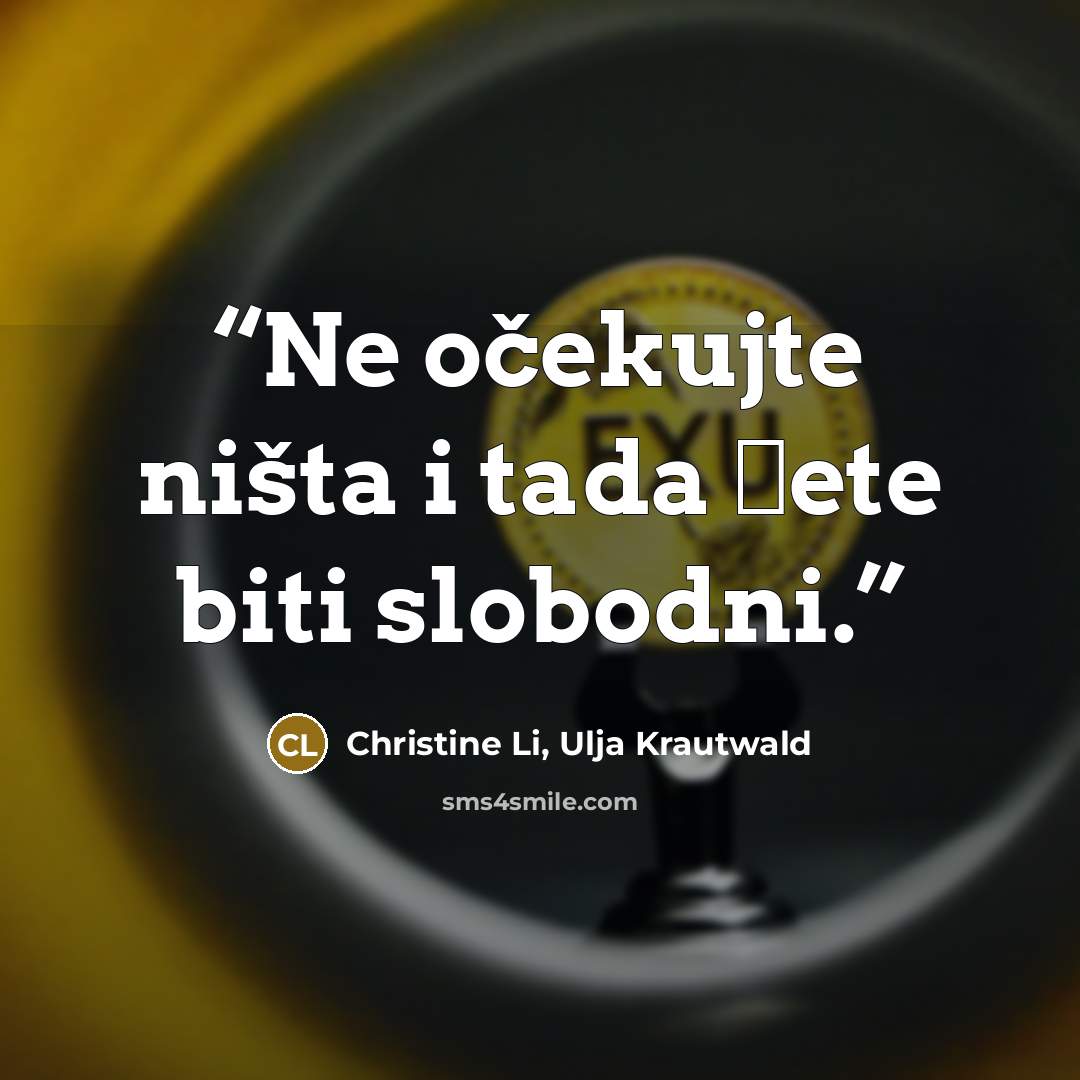 “Ne očekujte ništa i tada ćete biti slobodni.” quote by Christine Li, Ulja Krautwald