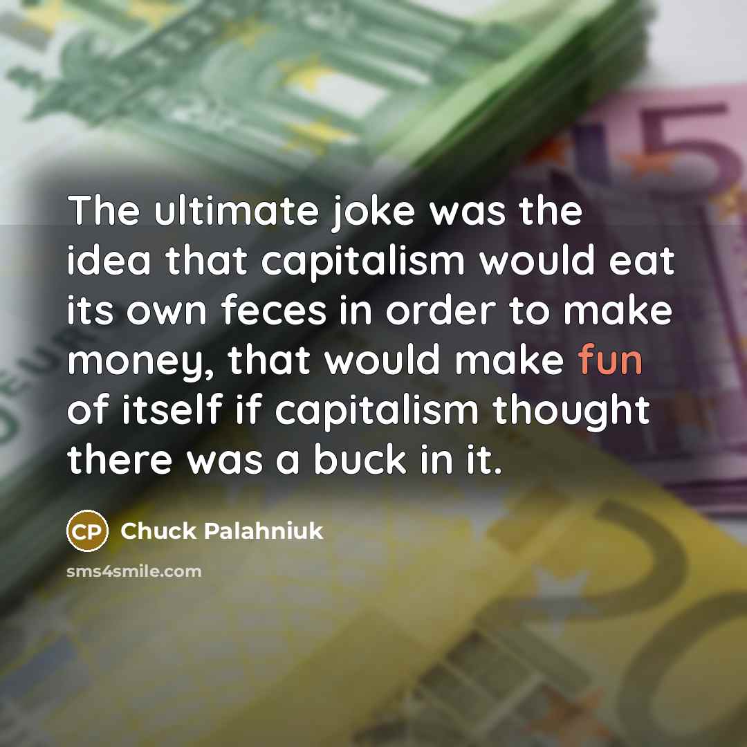 “The ultimate joke was the idea that capitalism would eat…” quote by Chuck Palahniuk