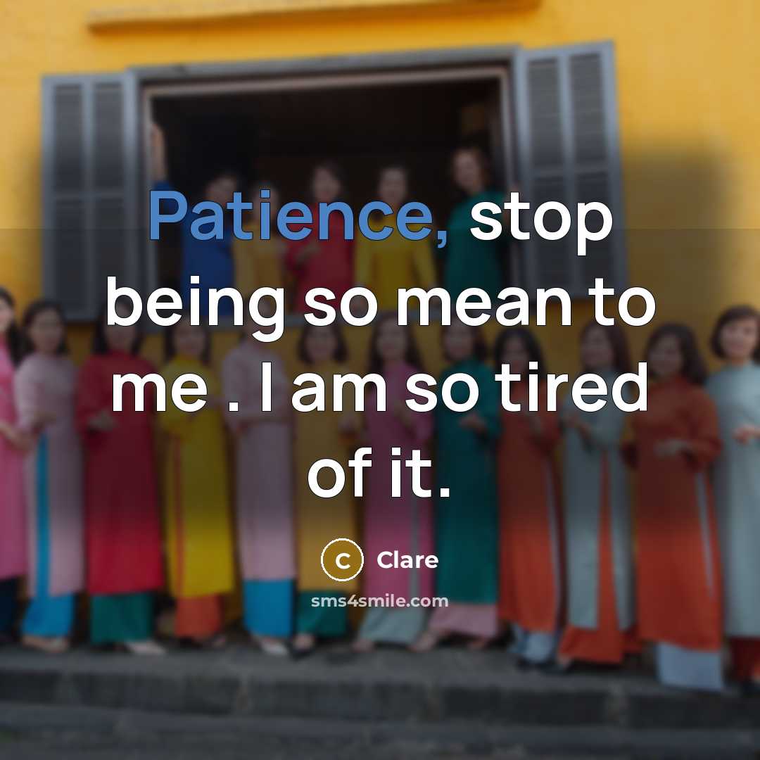 “Patience, stop being so mean to me . I am…” quote by CLARE