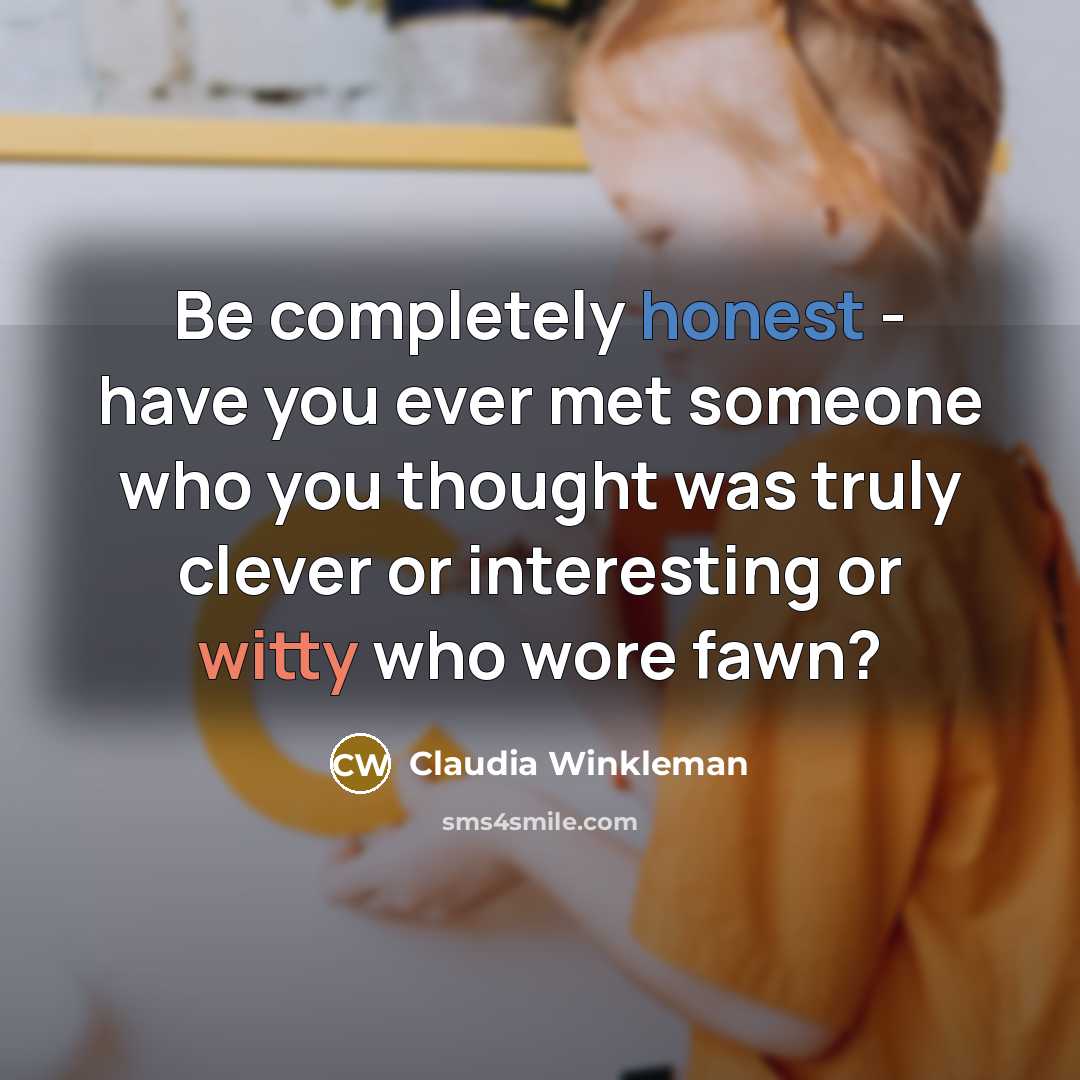 “Be completely honest - have you ever met someone who…” quote by Claudia Winkleman