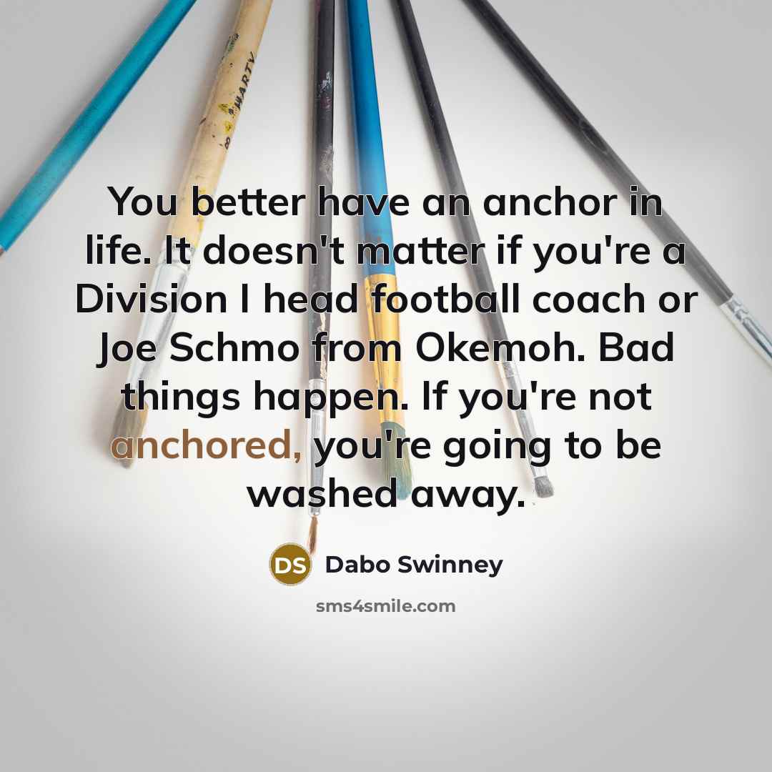 “You better have an anchor in life. It doesn't matter…” quote by Dabo Swinney