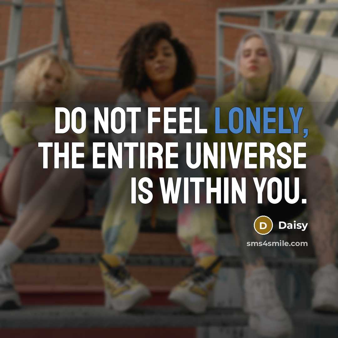 “Do not feel lonely, the entire universe is within you.…” quote by Daisy