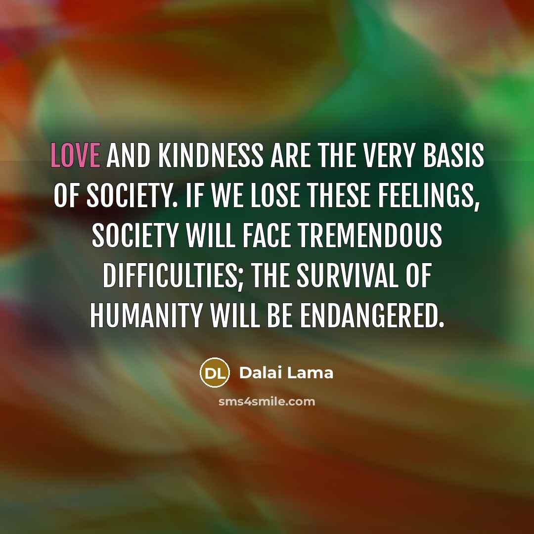 “Love and kindness are the very basis of society. If…” quote by Dalai Lama
