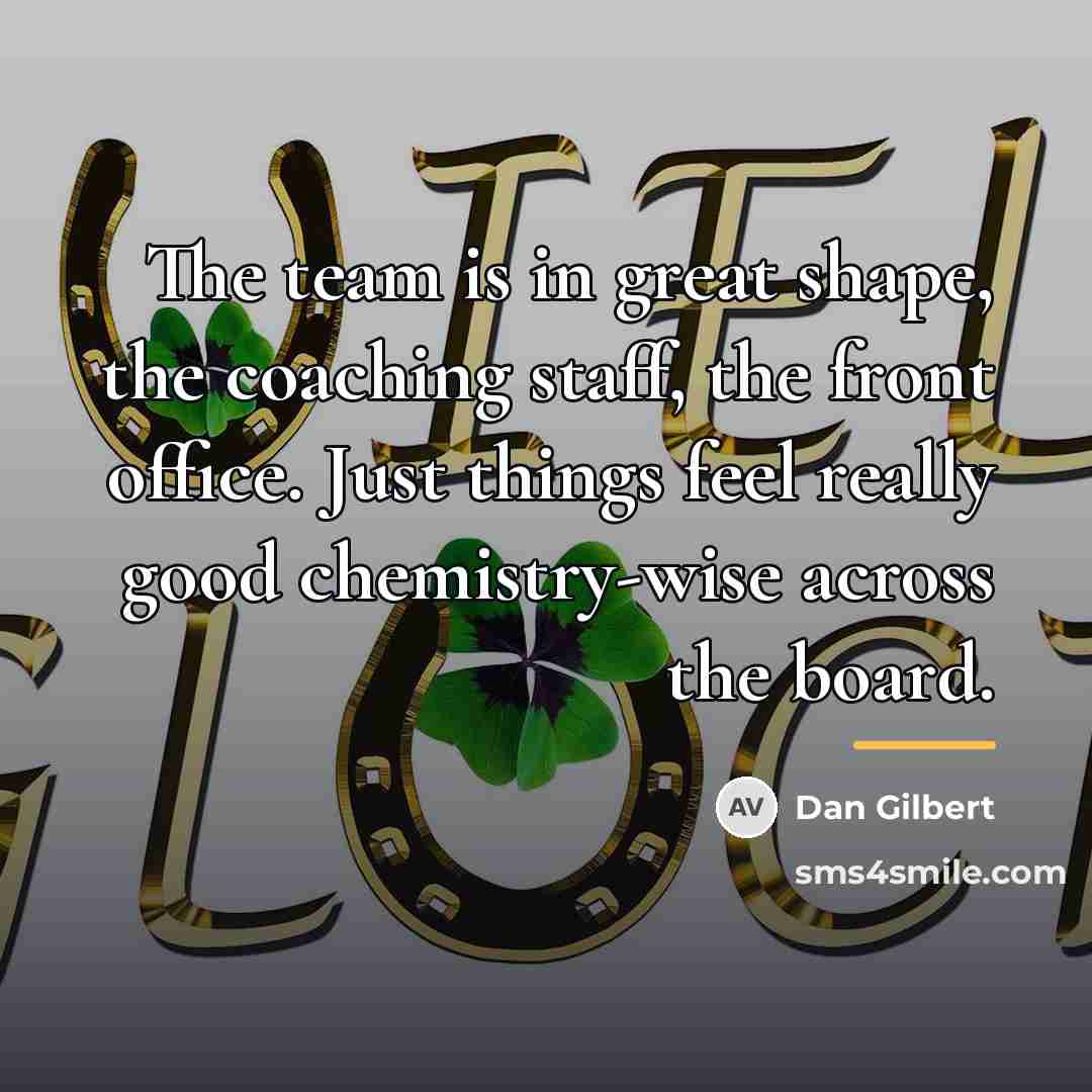 “The team is in great shape, the coaching staff, the…” quote by Dan Gilbert
