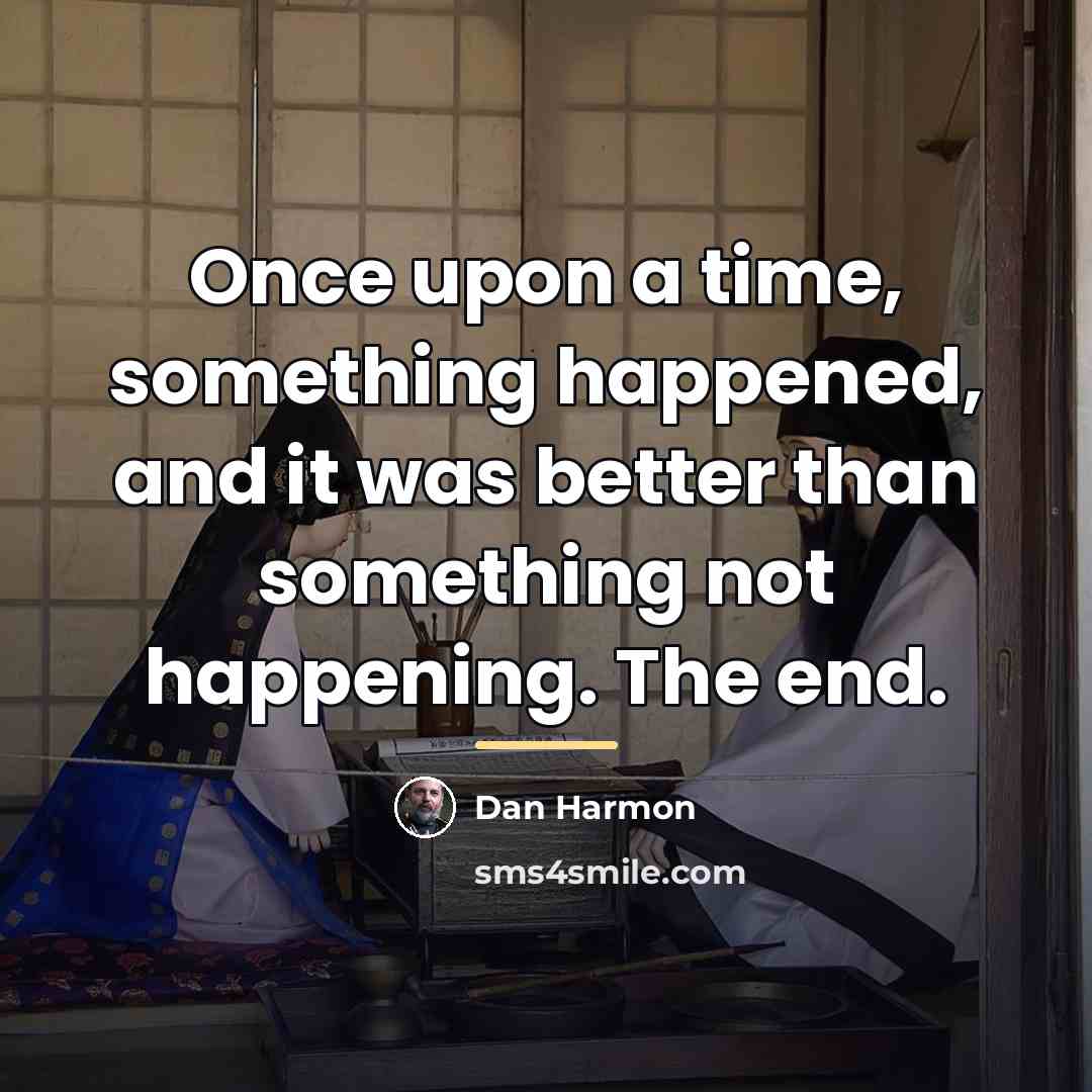 “Once upon a time, something happened, and it was better…” quote by Dan Harmon