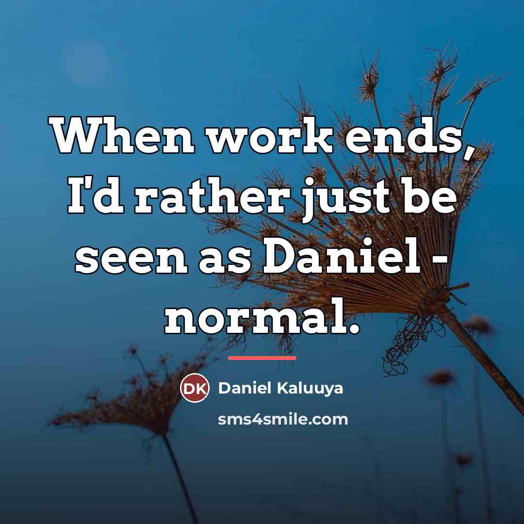 “When work ends, I'd rather just be seen as Daniel…” quote by Daniel Kaluuya
