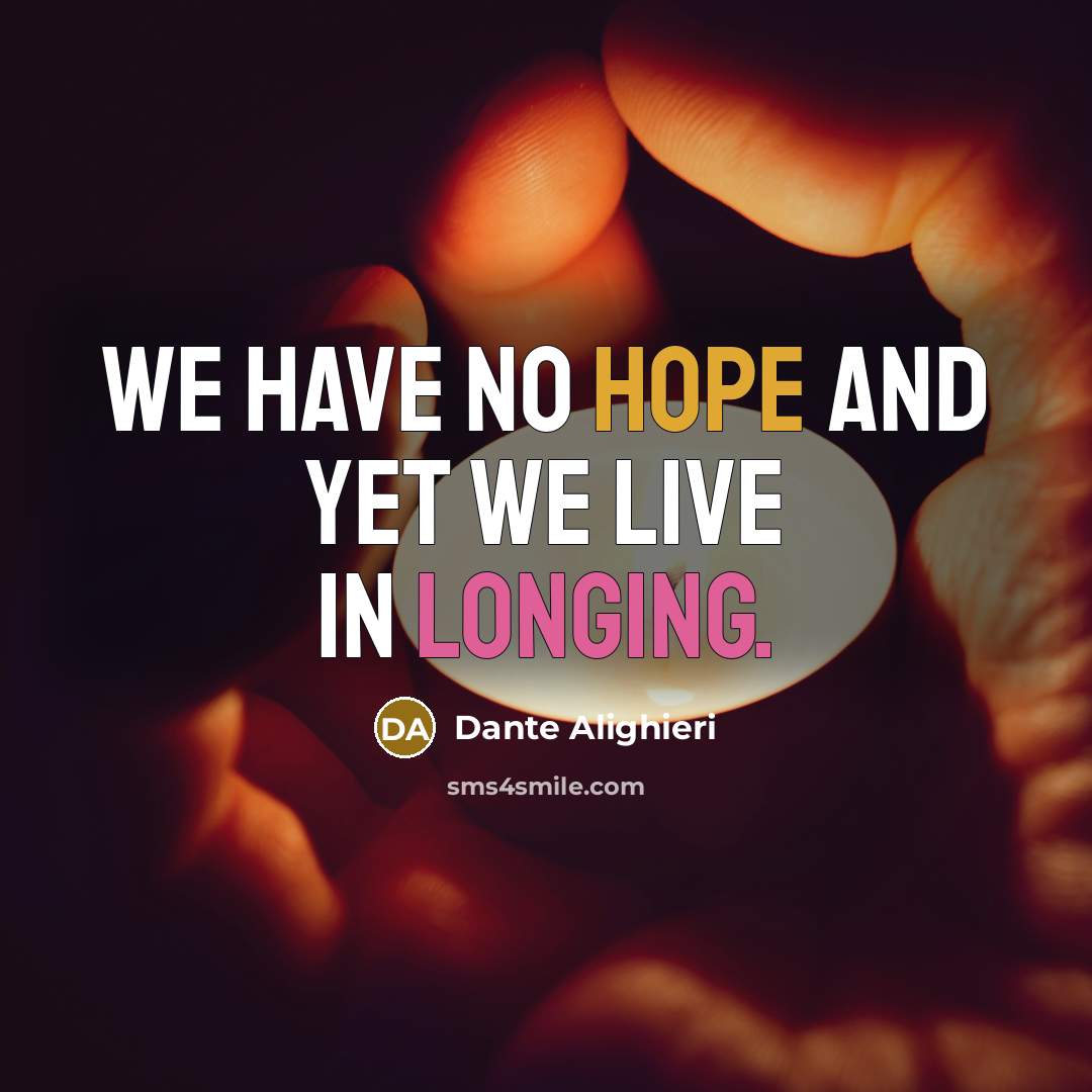 “We have no hope and yet we live in longing.…” quote by Dante Alighieri