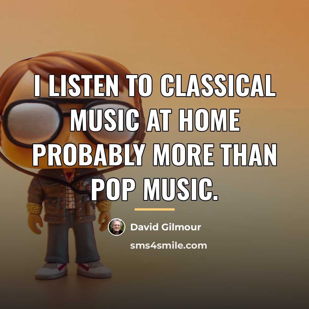 “I listen to classical music at home probably more than…” quote by David Gilmour