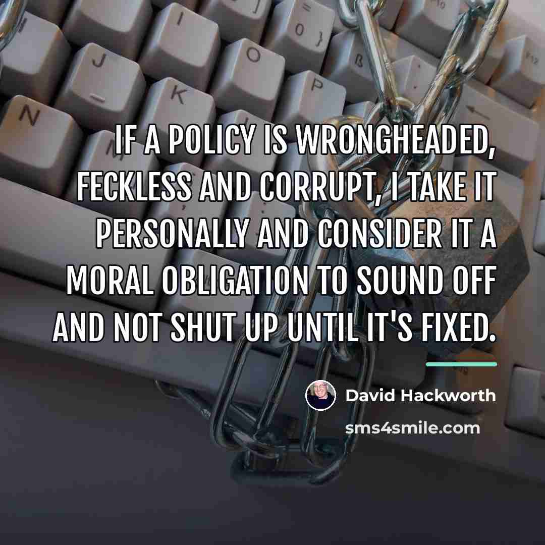 “If a policy is wrongheaded, feckless and corrupt, I take…” quote by David Hackworth