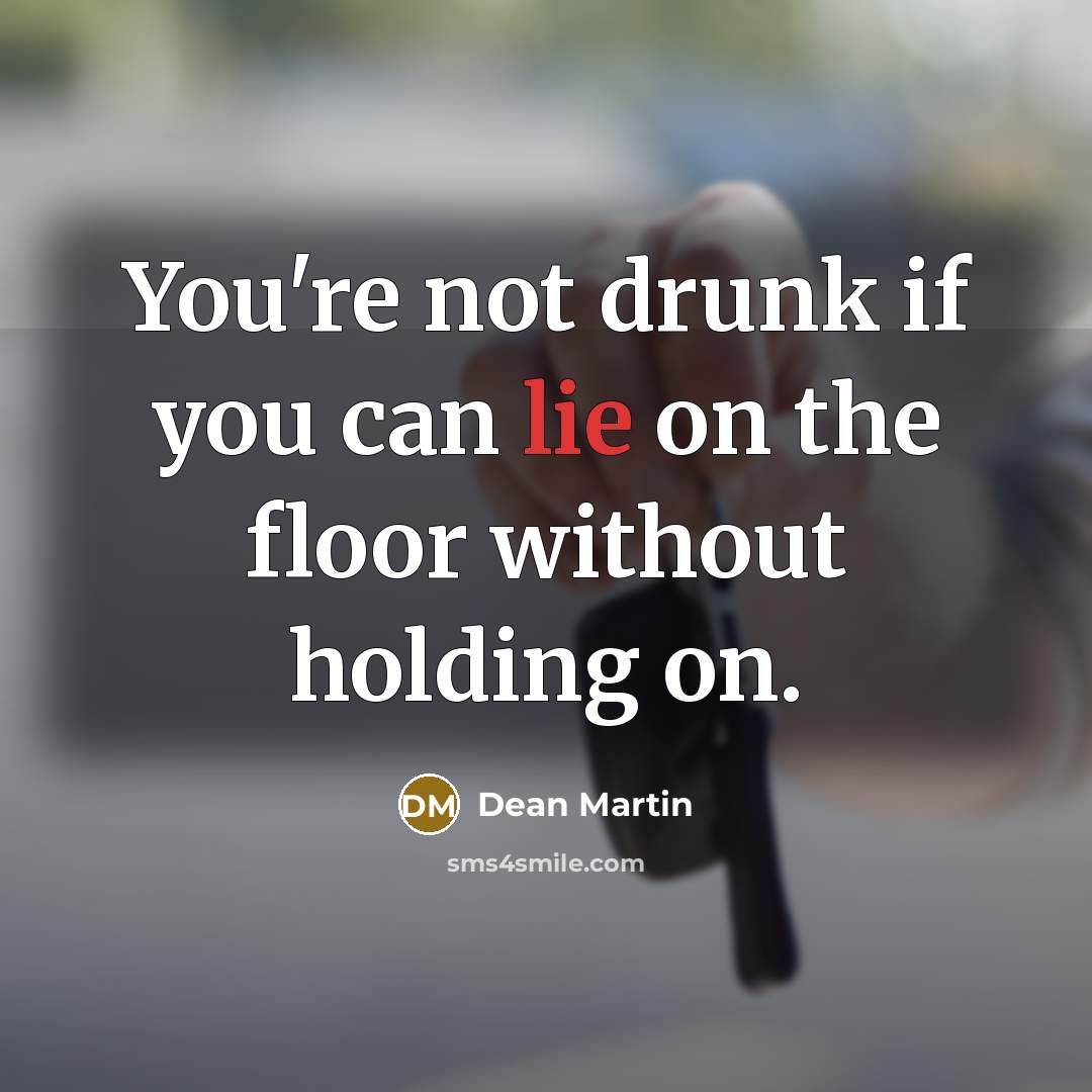 “You're not drunk if you can lie on the floor…” quote by Dean Martin