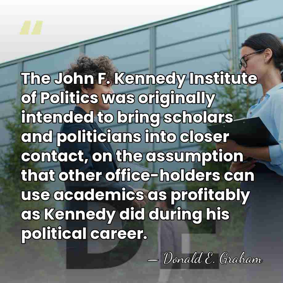 The John F. Kennedy Institute of Politics was originally intended to bring&hellip; - Donald E. Graham