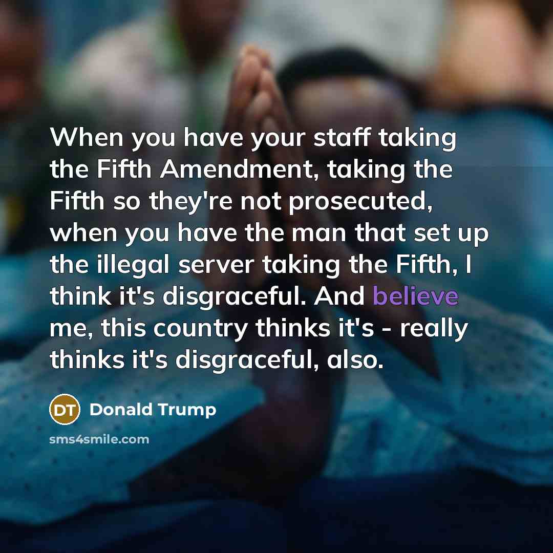 “When you have your staff taking the Fifth Amendment, taking…” quote by Donald Trump