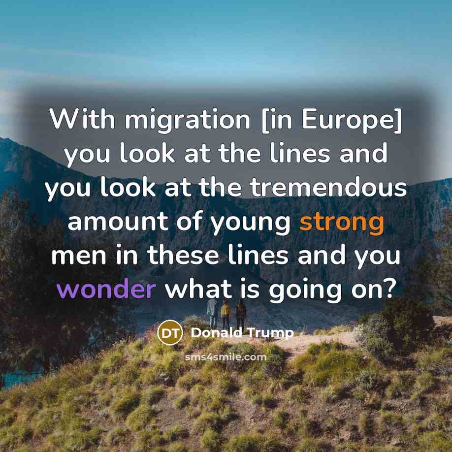 “With migration [in Europe] you look at the lines and…” quote by Donald Trump