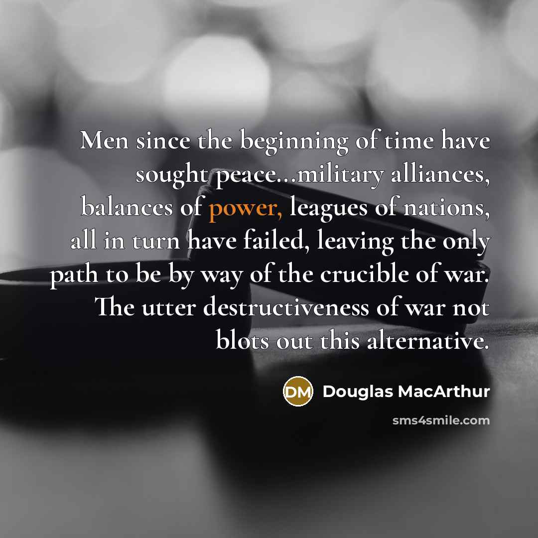 “Men since the beginning of time have sought peace...military alliances,…” quote by Douglas MacArthur