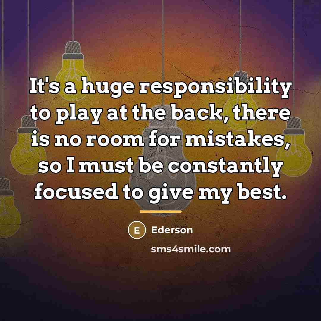 “It's a huge responsibility to play at the back, there…” quote by Ederson