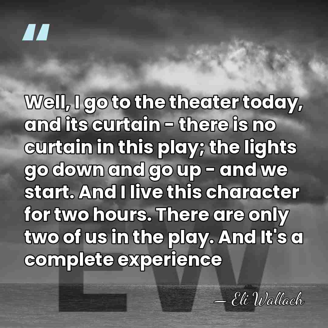 Well, I go to the theater today, and its curtain - there&hellip; - Eli Wallach
