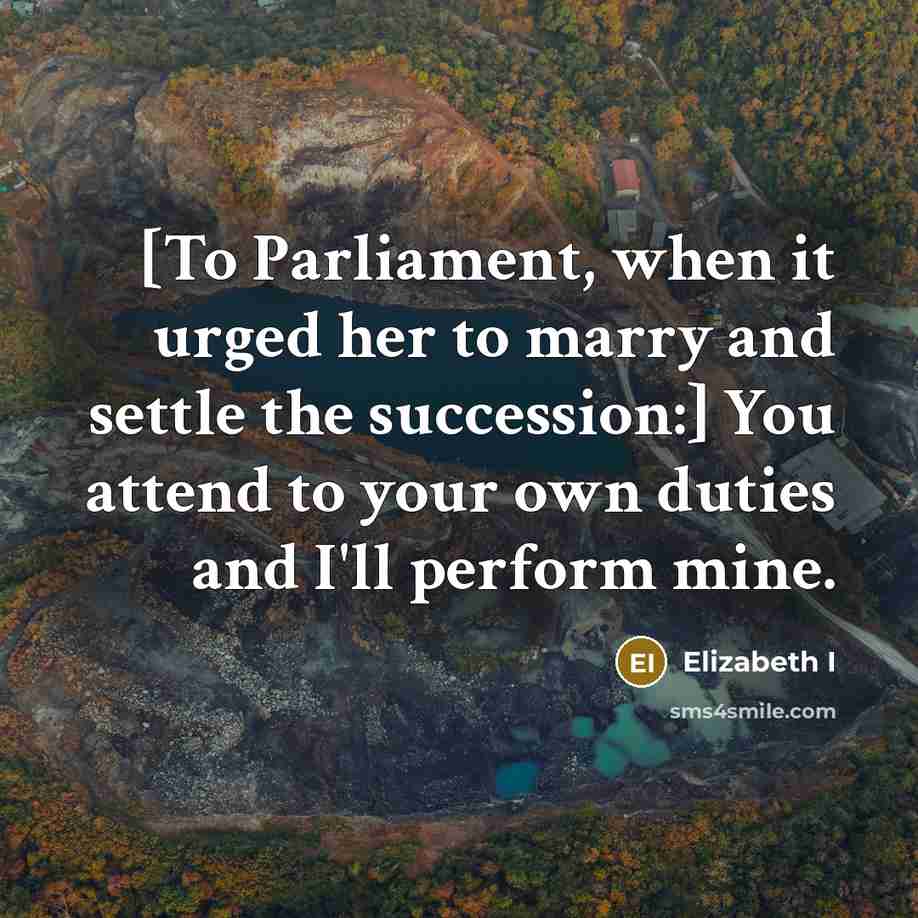 “[To Parliament, when it urged her to marry and settle…” quote by Elizabeth I