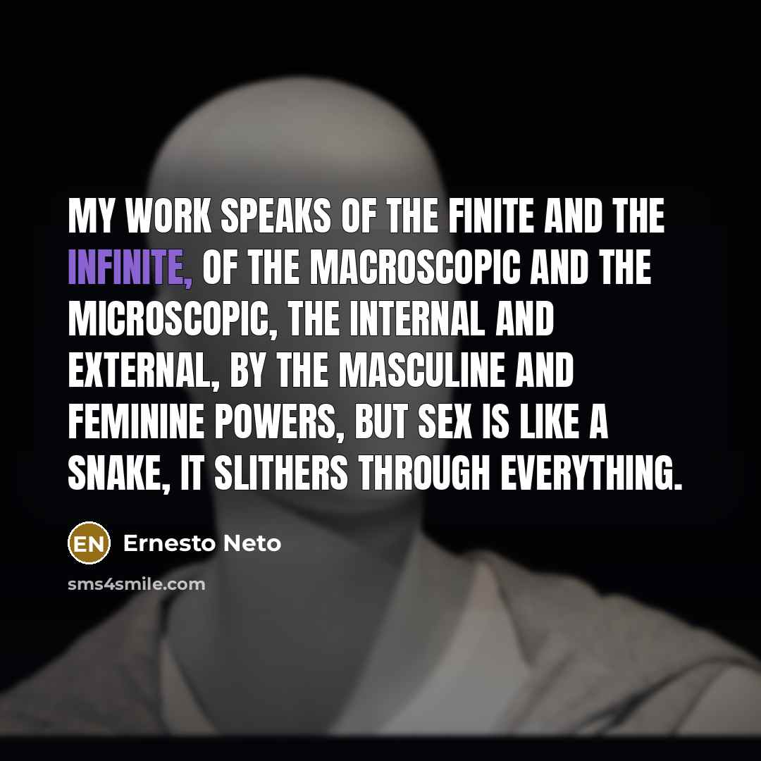 “My work speaks of the finite and the infinite, of…” quote by Ernesto Neto