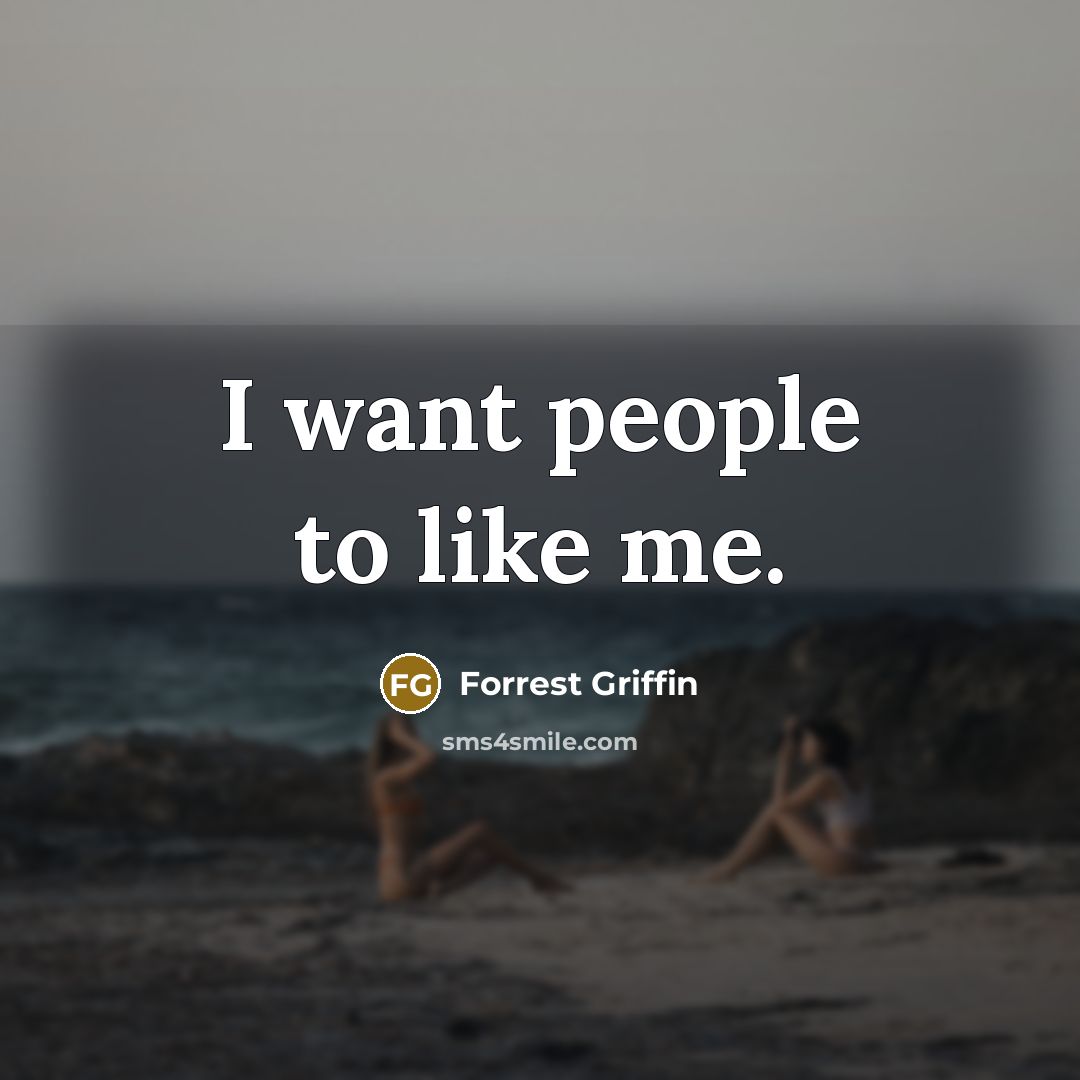 “I want people to like me.…” quote by Forrest Griffin