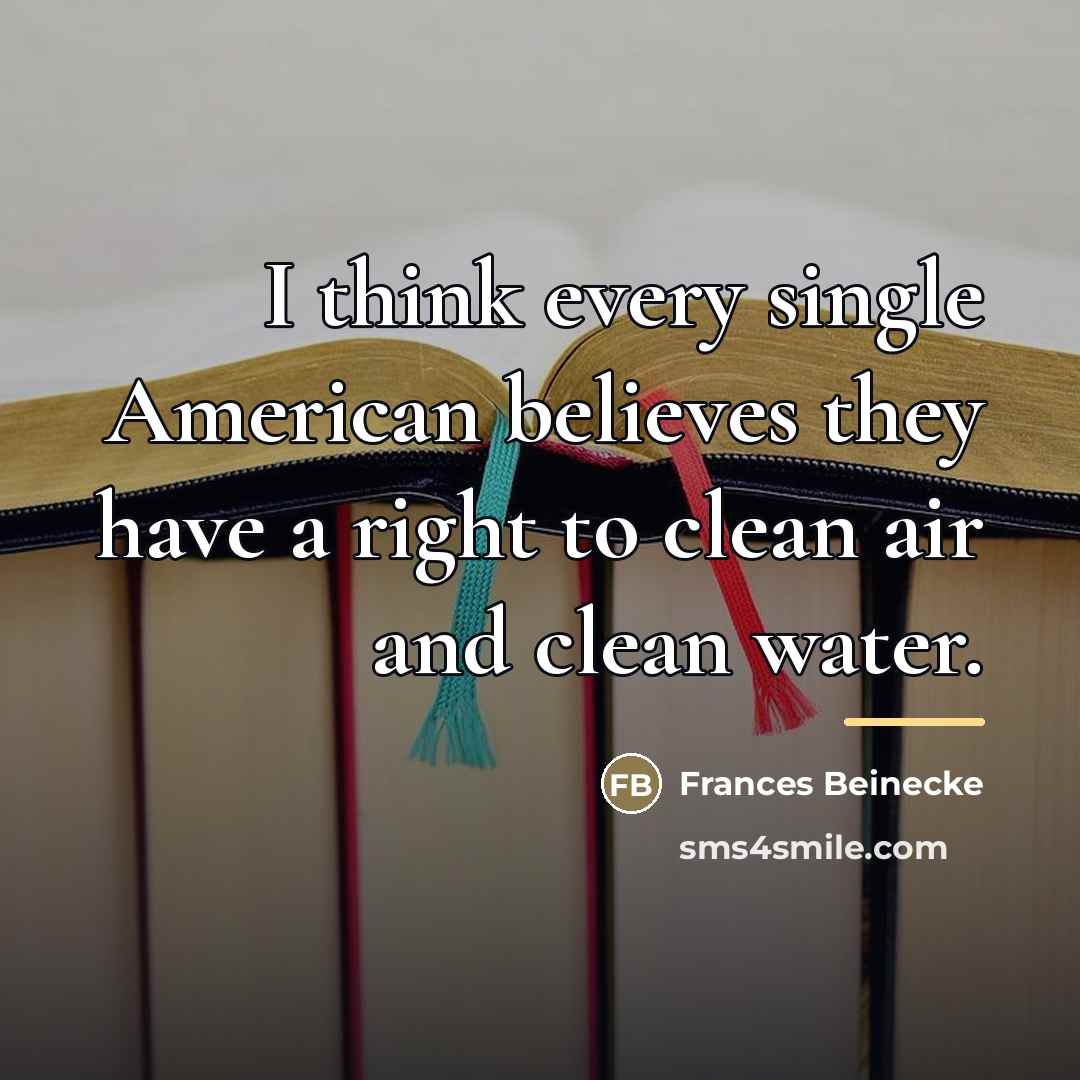 “I think every single American believes they have a right…” quote by Frances Beinecke
