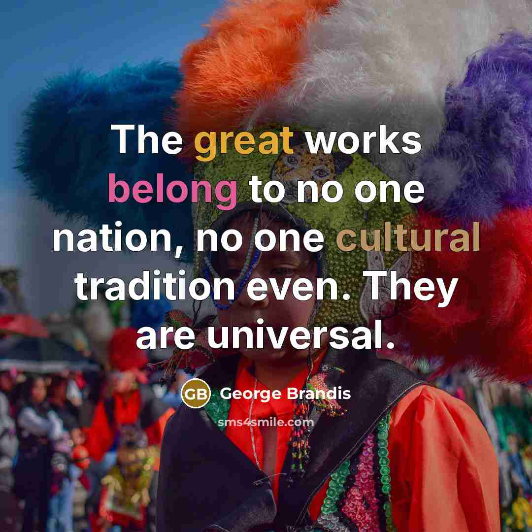 “The great works belong to no one nation, no one…” quote by George Brandis