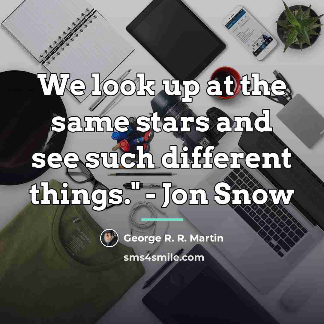 “We look up at the same stars and see such…” quote by George R. R. Martin
