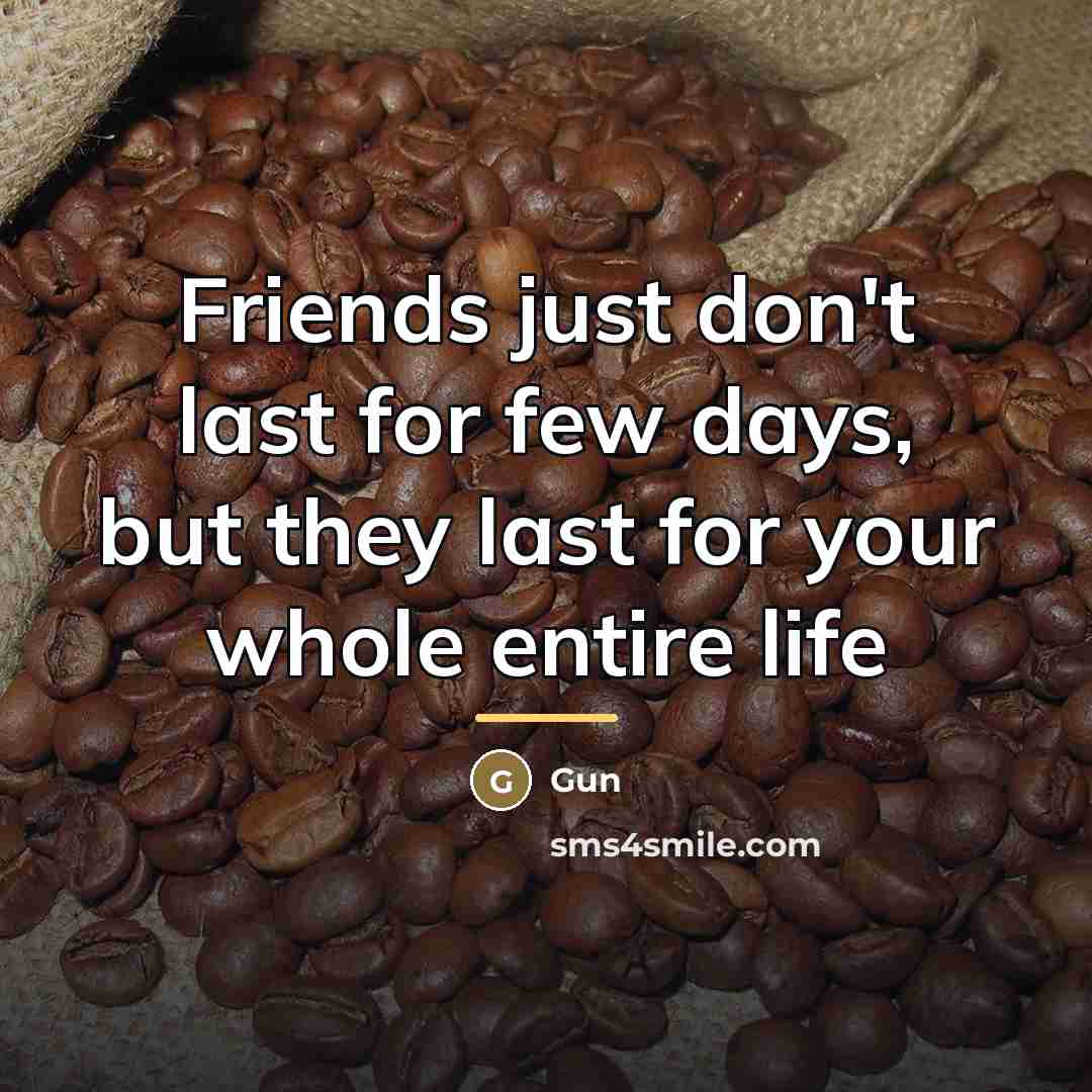 “Friends just don't last for few days, but they last…” quote by Gun