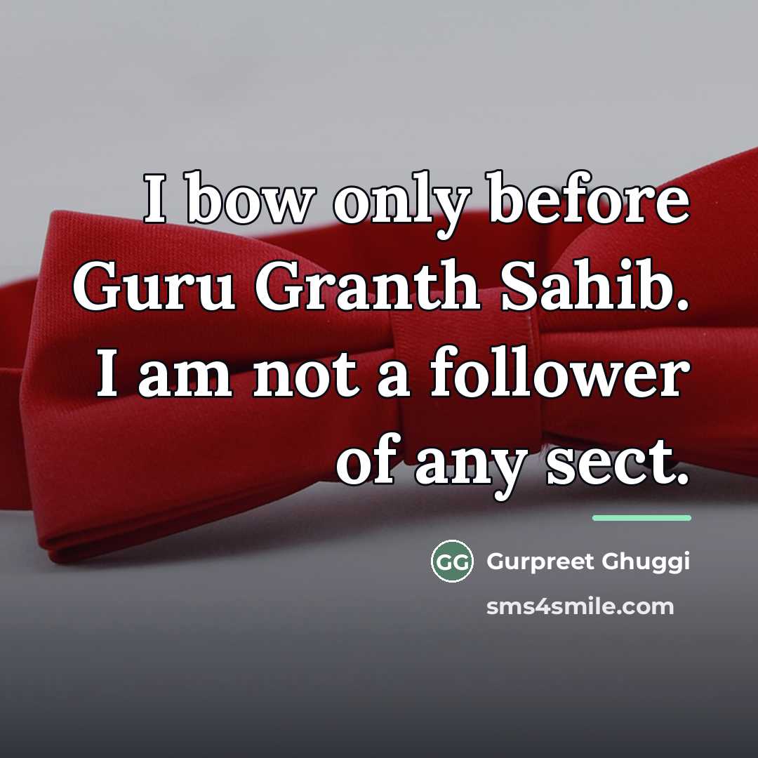 “I bow only before Guru Granth Sahib. I am not…” quote by Gurpreet Ghuggi