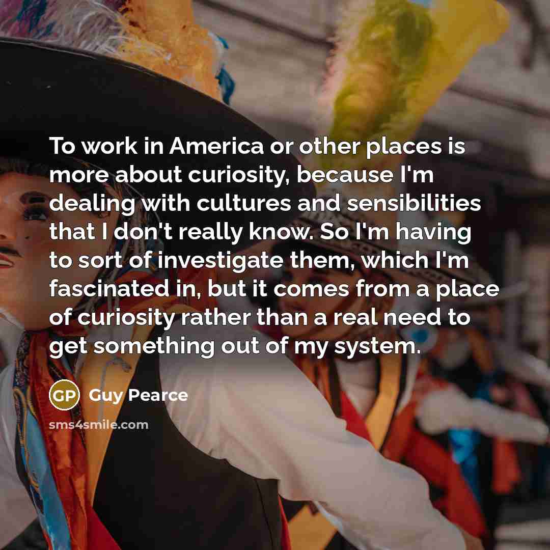 “To work in America or other places is more about…” quote by Guy Pearce