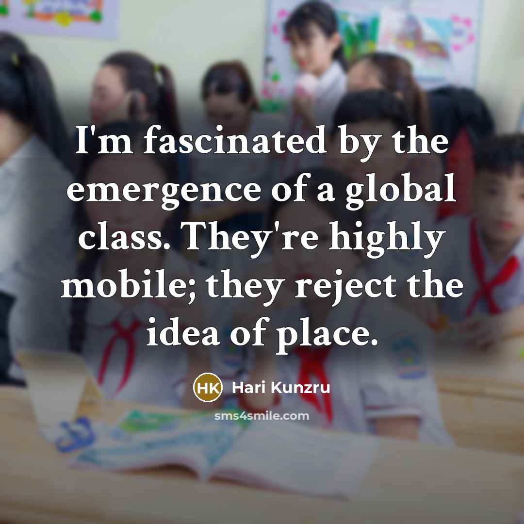 “I'm fascinated by the emergence of a global class. They're…” quote by Hari Kunzru