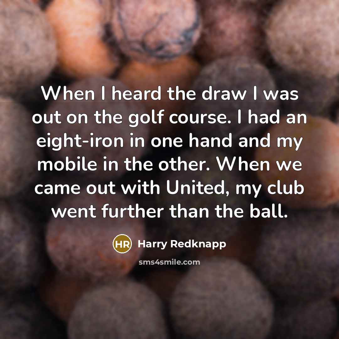 “When I heard the draw I was out on the…” quote by Harry Redknapp