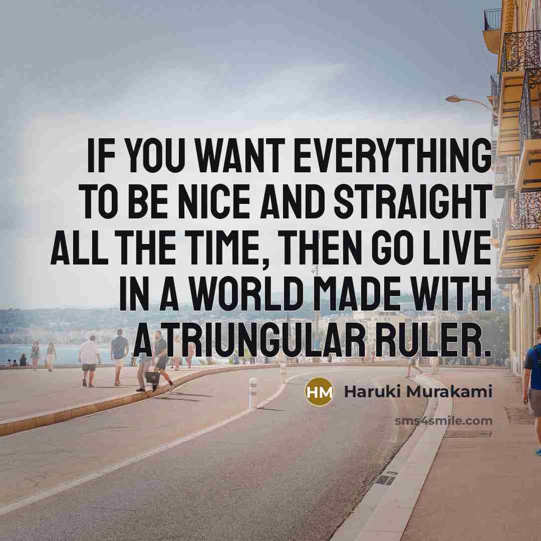 “If you want everything to be nice and straight all…” quote by Haruki Murakami