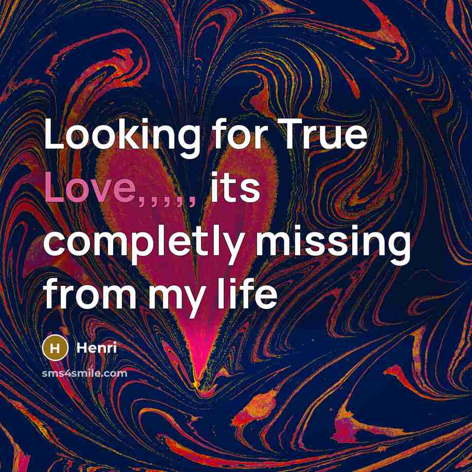 “Looking for True Love,,,,, its completly missing from my life…” quote by HENRI